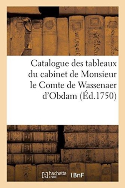 Catalogue Des Tableaux Du Cabinet de Monsieur Le Comte de Wassenaer d'Obdam. Vente, 19 Aout 1750, Paperback / softback Book
