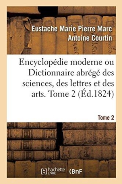 Encyclop?die Moderne. Tome 2 : Dictionnaire Abr?g? Des Sciences, Des Lettres Et Des Arts, Paperback / softback Book