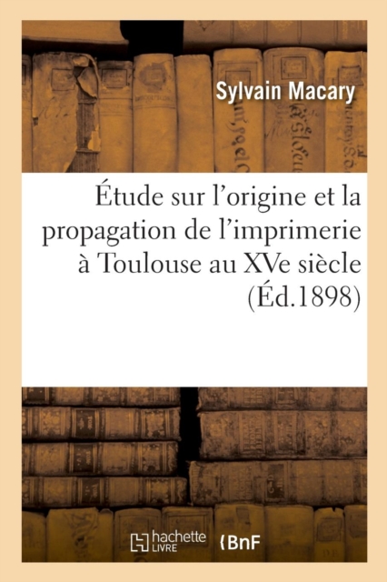 Etude Sur l'Origine Et La Propagation de l'Imprimerie A Toulouse Au Xve Siecle, Paperback / softback Book