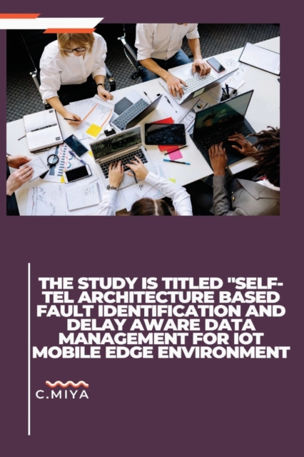 The study is titled "SELF-TEL ARCHITECTURE BASED FAULT IDENTIFICATION AND DELAY AWARE DATA MANAGEMENT FOR IOT MOBILE EDGE ENVIRONMENT, Paperback / softback Book