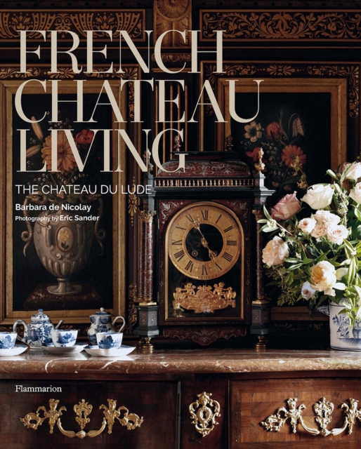 French Chateau Living : The Chateau du Lude, Hardback Book