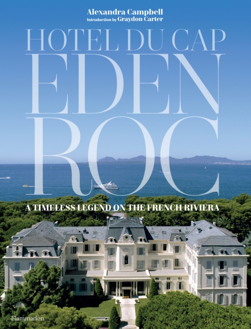 Hotel du Cap-Eden-Roc : A Timeless Legend on the French Riviera, Hardback Book