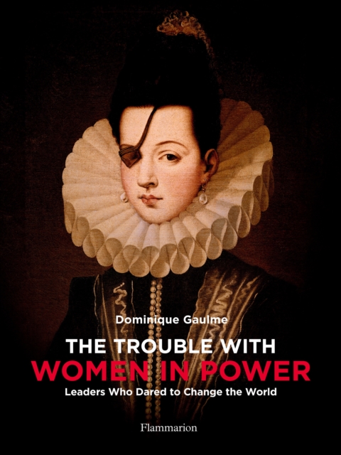 The Trouble with Women in Power : Leaders Who Dared to Change the World, Hardback Book