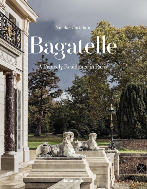 Bagatelle: A Princely Residence in Paris, Hardback Book
