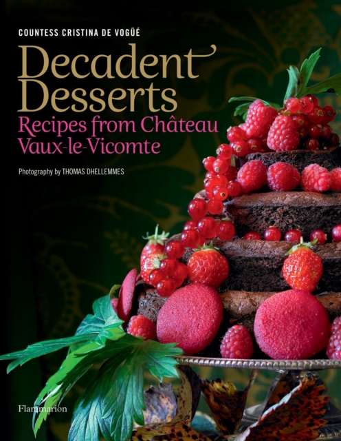 Decadent Desserts : Recipes from Chateau Vaux-le-Vicomte, Hardback Book