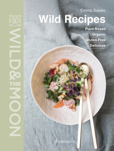 Wild Recipes : Plant-Based, Organic, Gluten-Free, Delicious, Hardback Book
