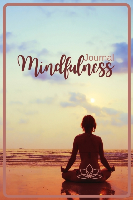 Mindfulness Journal : Your Personal Workbook to Reduce Stress, Improve Mental Health, and Find Balance A Diary for Slowing Down, Letting Go and Loving Who You Are Planner to Cultivate Inner Peace and, Paperback / softback Book
