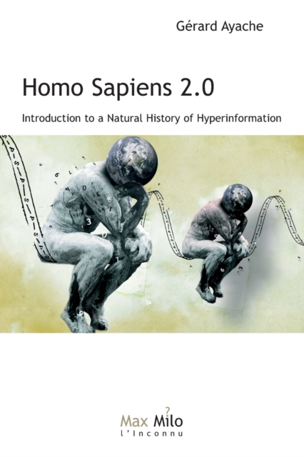 Homo Sapiens 2.0 : Introduction to a Natural History of Hyperinformation, Paperback / softback Book