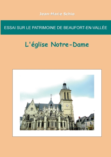 Essai sur le patrimoine de Beaufort en Vallee : L'eglise Notre-Dame: L'eglise Notre-Dame, Paperback / softback Book