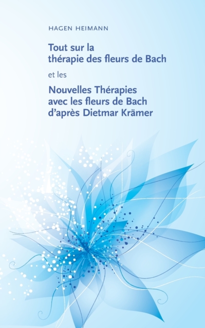 Tout Sur La Therapie Des Fleurs de Bach Et Les Nouvelles Therapies Avec Les Fleurs de Bach D'Apres Dietmar Kramer, Paperback / softback Book