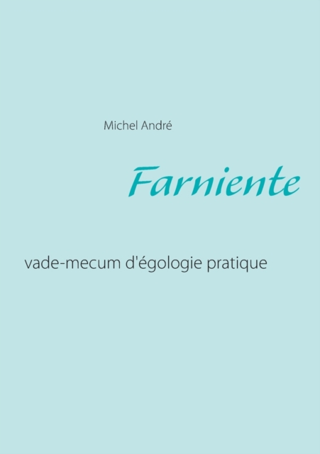 Farniente : vade-mecum d'egologie pratique, Paperback / softback Book