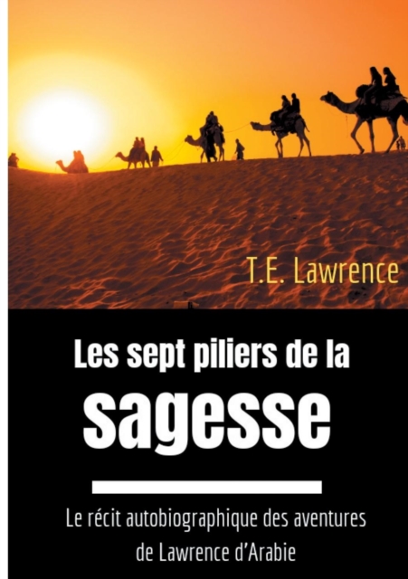 Les sept piliers de la sagesse : Le recit autobiographique des aventures de Lawrence d'Arabie, Paperback / softback Book