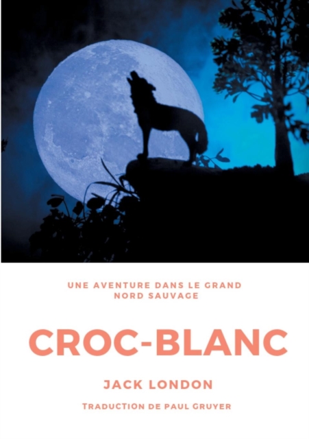 Croc-Blanc : Un roman de Jack London (Texte integral), Paperback / softback Book