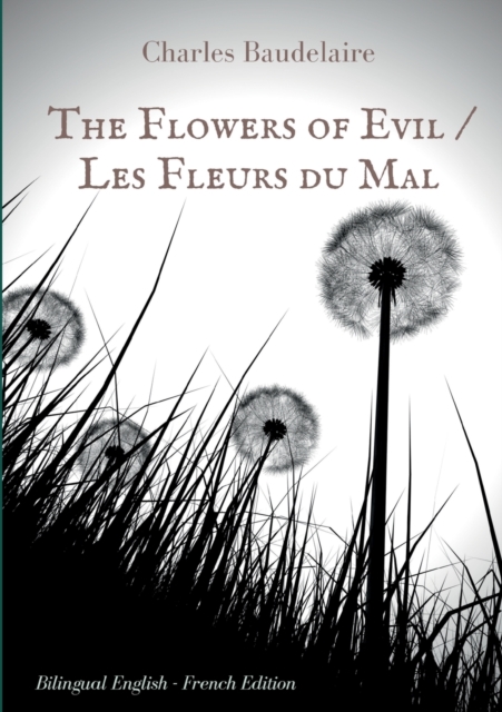 The Flowers of Evil / Les Fleurs du Mal : English - French Bilingual Edition: The famous volume of French poetry by Charles Baudelaire in two languages, Paperback / softback Book