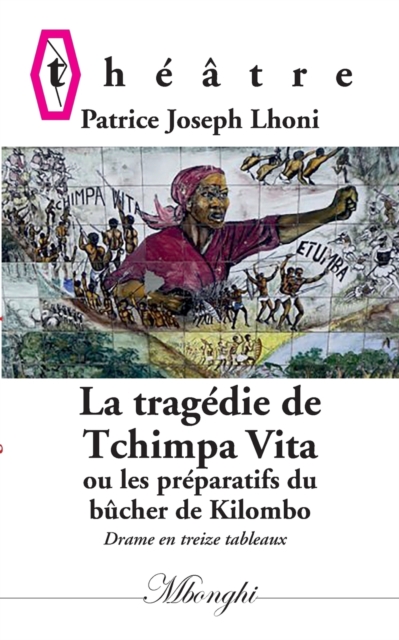 La Tragedie de Tchimpa-Vita : Ou les preparatifs du bucher de Kilombo, Paperback / softback Book