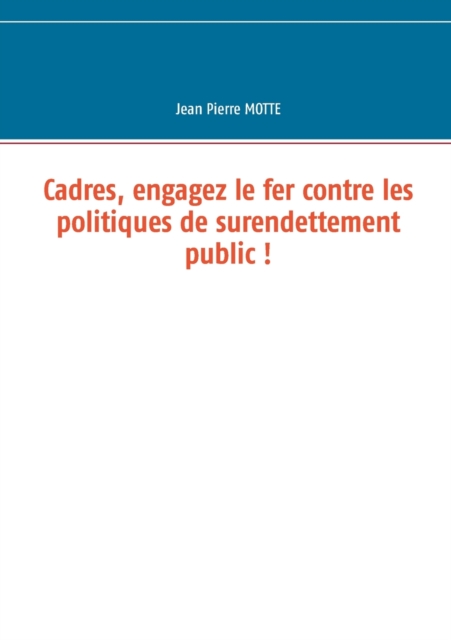 Cadres, engagez le fer contre les politiques de surendettement public !, Paperback / softback Book
