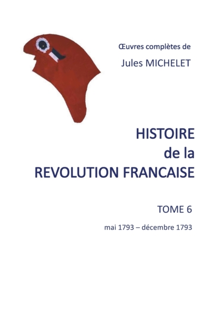 Histoire de la revolution francaise : Tome 6 mai 1793-decembre 1793, Paperback / softback Book