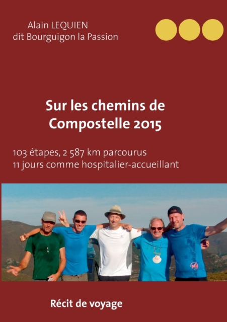 Sur les Chemins de Compostelle 2015 : 103 etapes, 2 587 km parcourus, 11 jours comme hospitalier, Paperback / softback Book