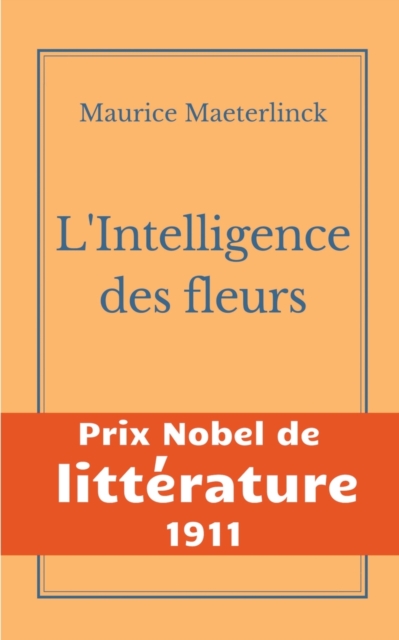 L'Intelligence des fleurs : Une oeuvre de l'auteur symboliste belge Maurice Maeterlinck - Prix Nobel de Litterature 1911, Paperback / softback Book