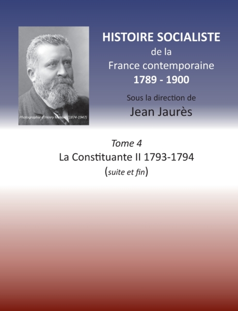 Histoire socialiste de la France contemporaine : Tome 4 La Constituante II 1793-1794 (suite et fin), Paperback / softback Book