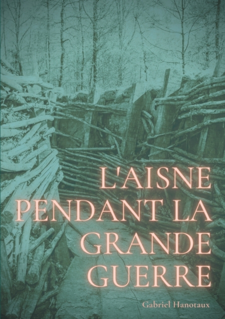 L'Aisne pendant la grande guerre : Le quotidien d'un d?partement sous le feu de 1914-1918, Paperback / softback Book