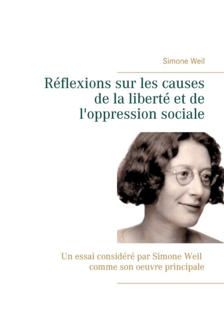 Reflexions sur les causes de la liberte et de l'oppression sociale : Un essai considere par Simone Weil comme son oeuvre principale., Paperback / softback Book
