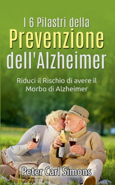 I 6 Pilastri della Prevenzione dell'Alzheimer : Riduci il Rischio di avere il Morbo di Alzheimer, Paperback / softback Book