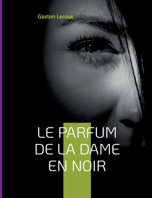 Le Parfum de la dame en noir : Deuxieme episode des aventures de Joseph Rouletabille, Paperback / softback Book