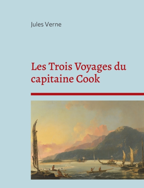 Les Trois Voyages du capitaine Cook : La biographie du celebre explorateur selon Jules Verne, Paperback / softback Book