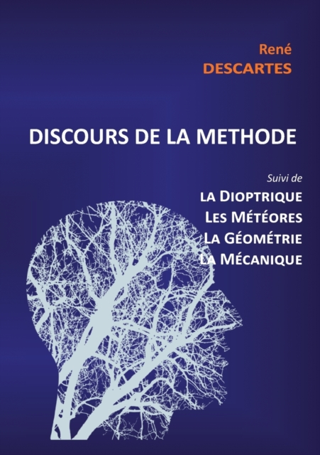 Discours de la Methode suivi de la Dioptrique, les Meteores, la Geometrie et le traite de Mecanique, Paperback / softback Book
