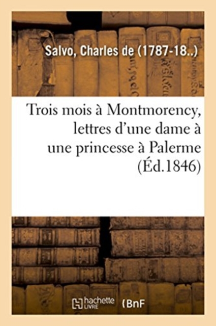 Trois Mois ? Montmorency, Lettres d'Une Dame ? Une Princesse ? Palerme, Paperback / softback Book