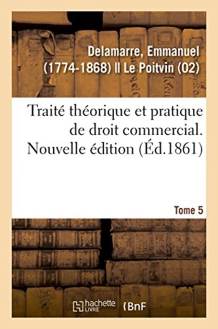 Trait? Th?orique Et Pratique de Droit Commercial. Nouvelle ?dition. Tome 5, Paperback / softback Book