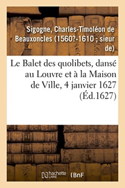 Le Balet des quolibets, dans? au Louvre et ? la Maison de Ville, 4 janvier 1627, Paperback / softback Book