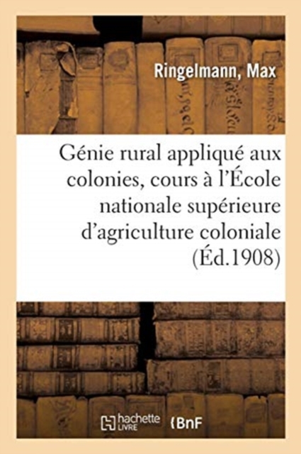 G?nie Rural Appliqu? Aux Colonies, Cours ? l'?cole Nationale Sup?rieure d'Agriculture Coloniale, Paperback / softback Book