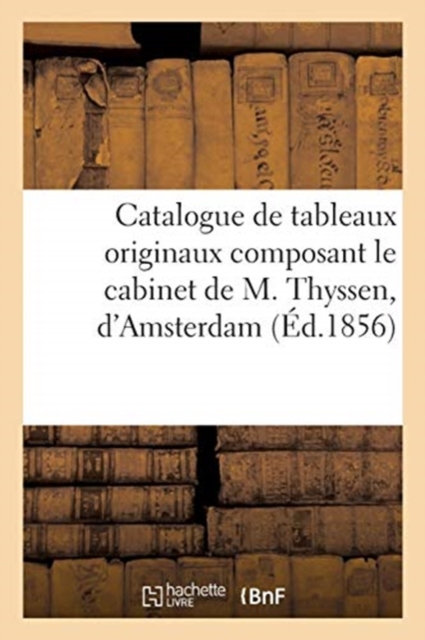 Catalogue de Tableaux Originaux Composant Le Cabinet de M. Thyssen, d'Amsterdam, Paperback / softback Book