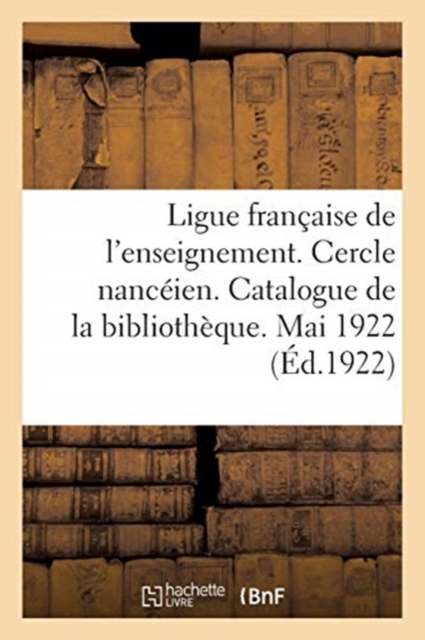 Ligue Francaise de l'Enseignement. Cercle Nanceien. Catalogue de la Bibliotheque. Mai 1922, Paperback / softback Book