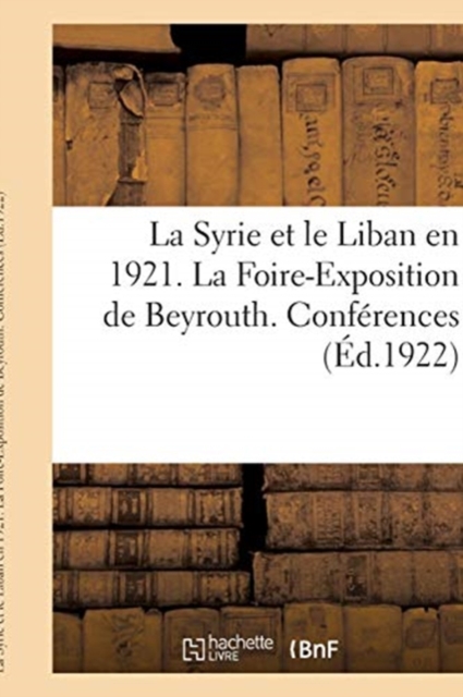 La Syrie Et Le Liban En 1921. La Foire-Exposition de Beyrouth. Conferences. Liste Des Recompenses, Paperback / softback Book