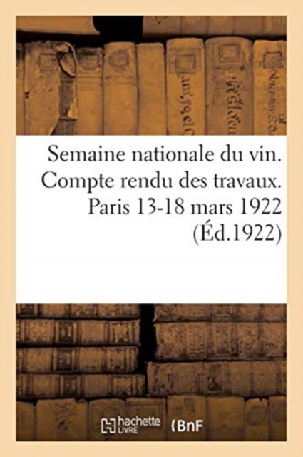 Semaine Nationale Du Vin. Compte Rendu Des Travaux. Paris 13-18 Mars 1922, Paperback / softback Book