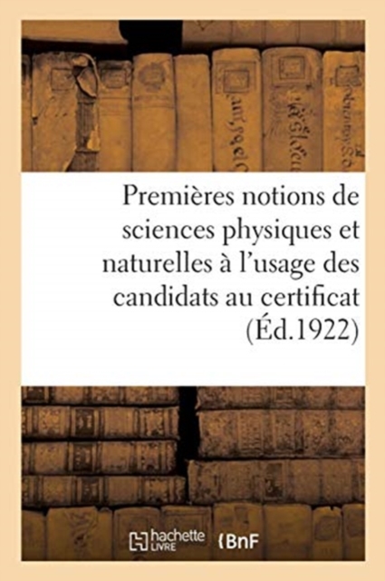 Premieres Notions de Sciences Physiques Et Naturelles A l'Usage Des Candidats Au Certificat d'Etudes : (14e Edition, Revue Et Augmentee), Paperback / softback Book