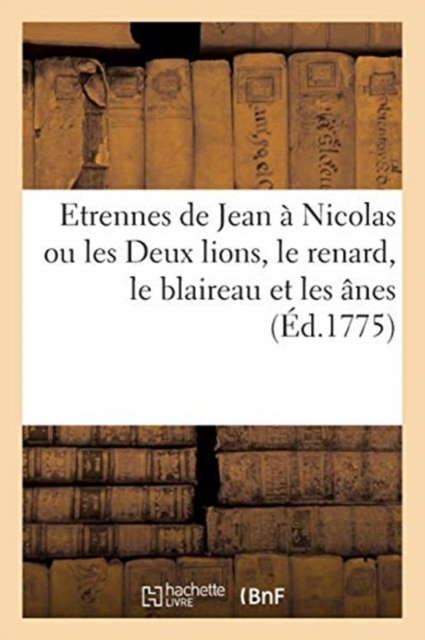 Etrennes de Jean A Nicolas Ou Les Deux Lions, Le Renard, Le Blaireau Et Les Anes, Paperback / softback Book