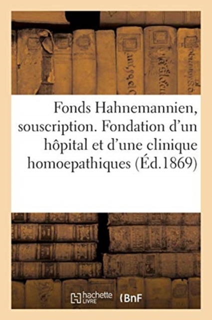 Fonds Hahnemannien. Souscription Pour La Fondation d'Un Hopital Et d'Une Clinique Homoepathiques, Paperback / softback Book