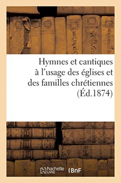 Hymnes Et Cantiques A l'Usage Des Eglises Et Des Familles Chretiennes, Paperback / softback Book