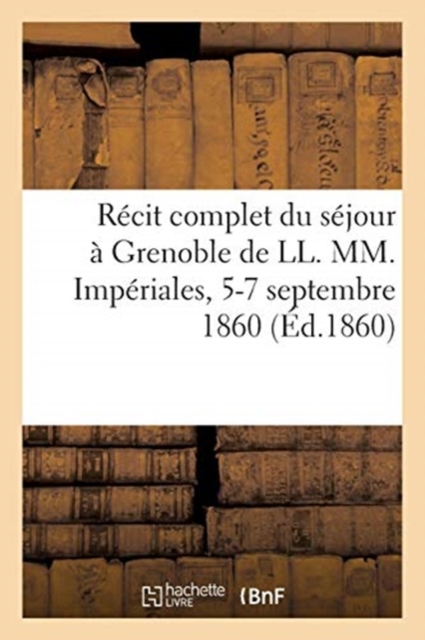 Recit Complet Du Sejour A Grenoble de LL. MM. Imperiales, 5-7 Septembre 1860, Paperback / softback Book