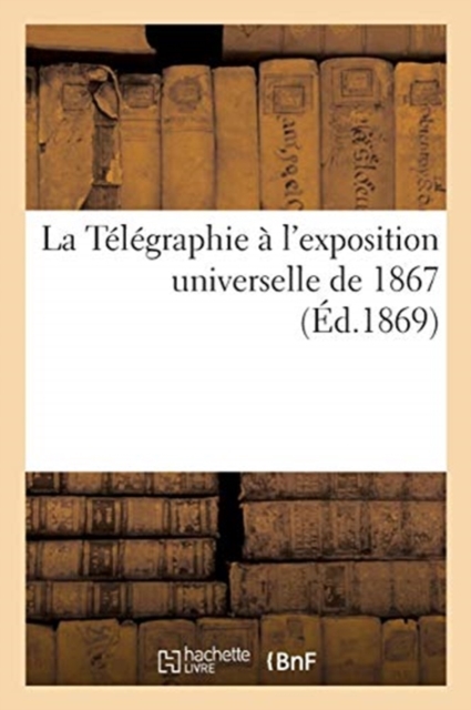 La Telegraphie a l'exposition universelle de 1867, Paperback / softback Book