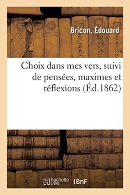 Choix Dans Mes Vers, Suivi de Pens?es, Maximes Et R?flexions, Paperback / softback Book