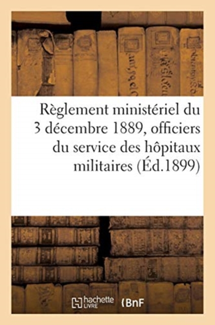 Reglement Ministeriel Du 3 Decembre 1889, Constitution Du Cadre Auxiliaire Des Officiers : D'Administration Du Service Des Hopitaux Militaires, Paperback / softback Book