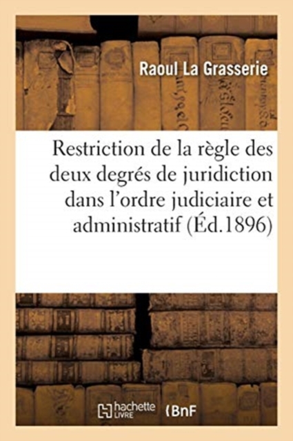 de la Restriction de la R?gle Des Deux Degr?s de Juridiction Dans l'Ordre Judiciaire : Et Dans l'Ordre Administratif, Paperback / softback Book