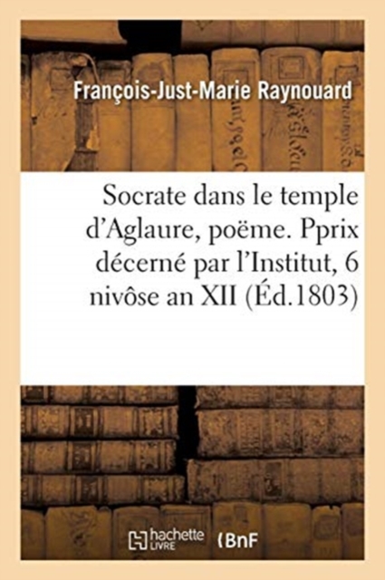Socrate Dans Le Temple d'Aglaure, Po?me. Pprix D?cern? Par l'Institut, 6 Niv?se an XII, Paperback / softback Book