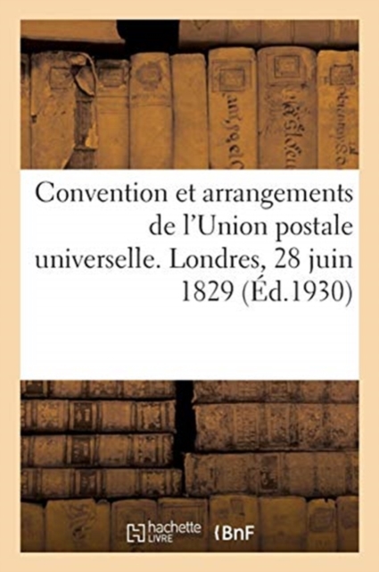 Convention Et Arrangements de l'Union Postale Universelle. Londres, 28 Juin 1829 : Ministere Des Postes, Telegraphes Et Telephones, Paperback / softback Book