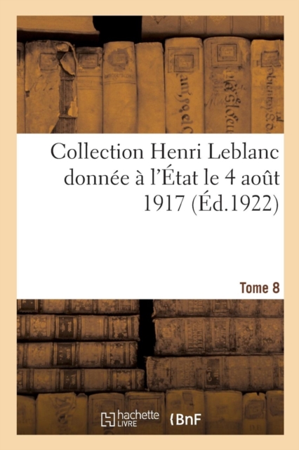 Collection Henri LeBlanc Donnee A l'Etat Le 4 Aout 1917. La Grande Guerre. Iconographie : Bibliographie. Documents Divers. Tome 8, Paperback / softback Book